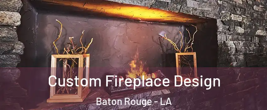  Custom Fireplace Design Baton Rouge - LA