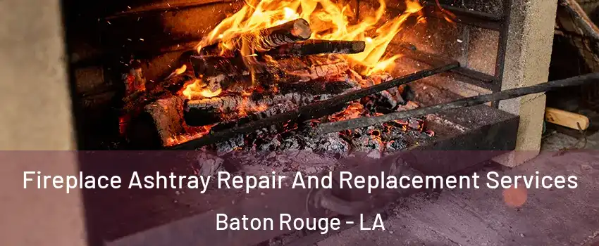  Fireplace Ashtray Repair And Replacement Services Baton Rouge - LA
