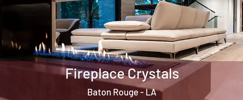  Fireplace Crystals Baton Rouge - LA