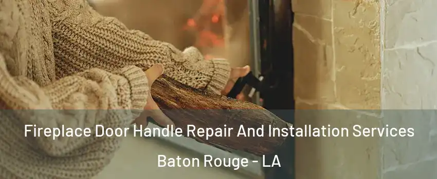  Fireplace Door Handle Repair And Installation Services Baton Rouge - LA