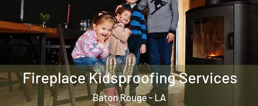  Fireplace Kidsproofing Services Baton Rouge - LA
