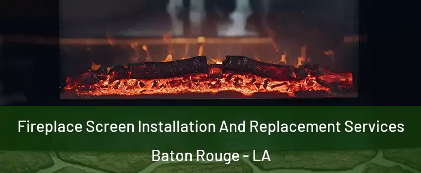  Fireplace Screen Installation And Replacement Services Baton Rouge - LA