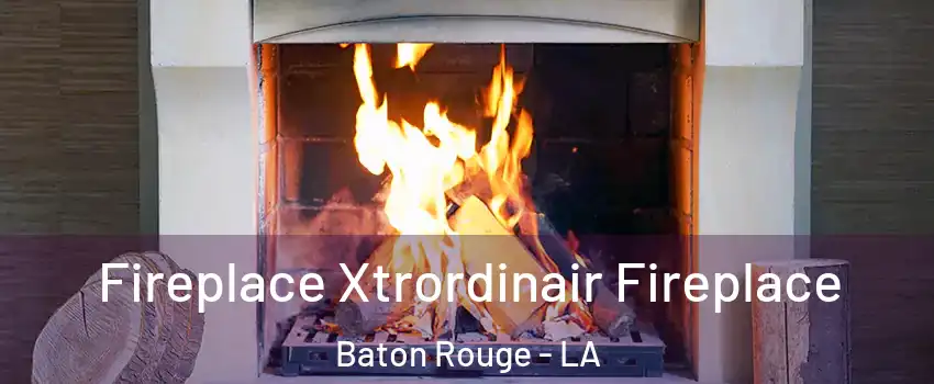 Fireplace Xtrordinair Fireplace Baton Rouge - LA