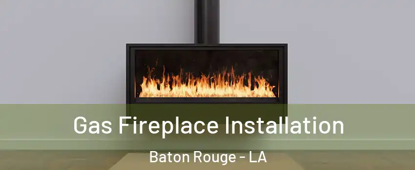  Gas Fireplace Installation Baton Rouge - LA