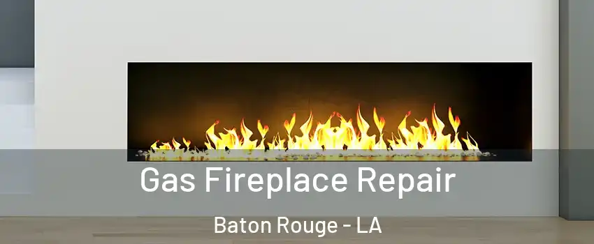  Gas Fireplace Repair Baton Rouge - LA