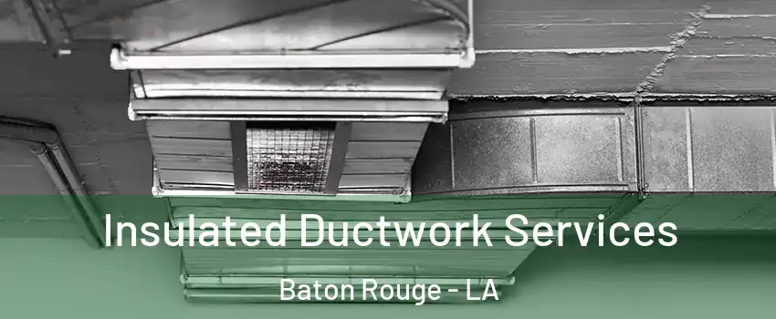  Insulated Ductwork Services Baton Rouge - LA