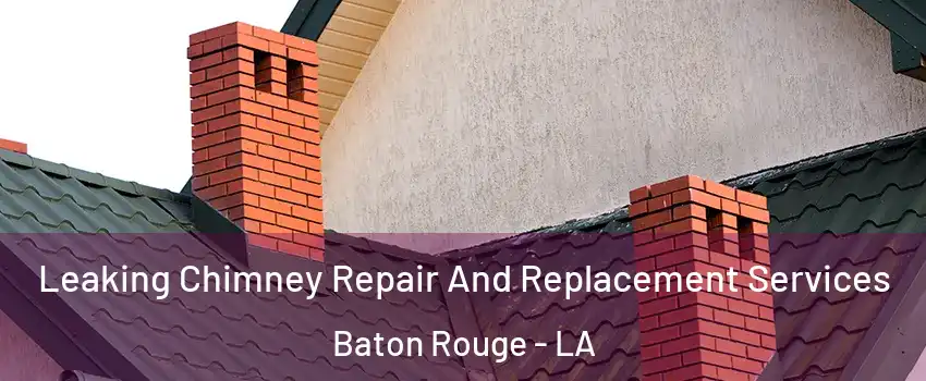  Leaking Chimney Repair And Replacement Services Baton Rouge - LA