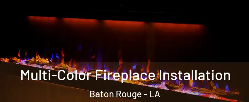  Multi-Color Fireplace Installation Baton Rouge - LA