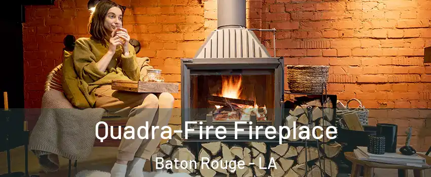  Quadra-Fire Fireplace Baton Rouge - LA