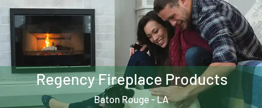  Regency Fireplace Products Baton Rouge - LA