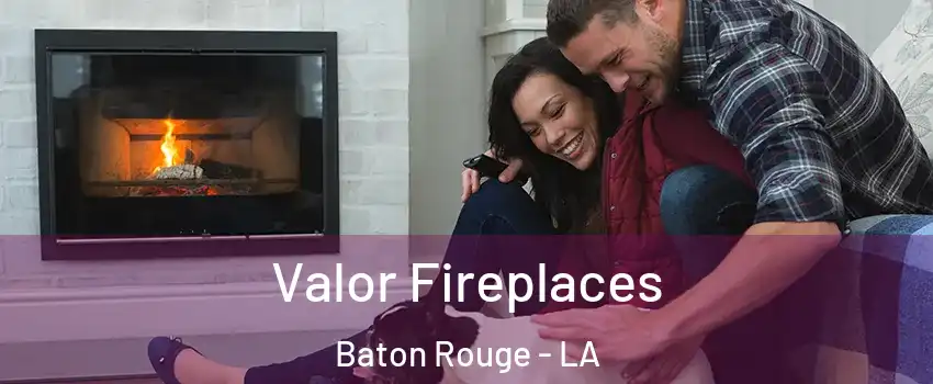  Valor Fireplaces Baton Rouge - LA