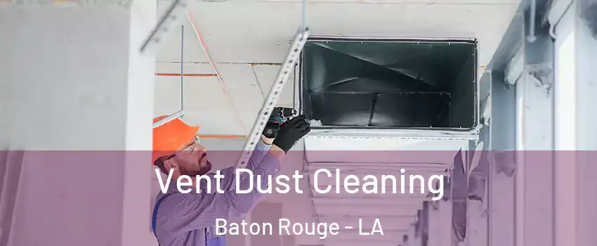  Vent Dust Cleaning Baton Rouge - LA