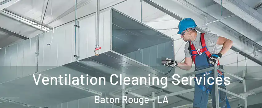  Ventilation Cleaning Services Baton Rouge - LA