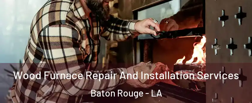  Wood Furnace Repair And Installation Services Baton Rouge - LA
